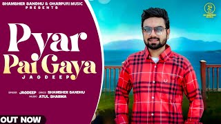Pyar Pai Gaya (Full Song) Jagdeep | Latest Punjabi Songs 2022 | Shamsher Sandhu | Oharpuri Music