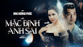 MẶC ĐỊNH ANH SAI | ƯNG HOÀNG PHÚC | OFFICIAL MUSIC VIDEO