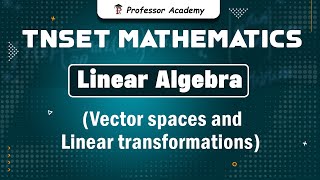 TNSET Maths | Unit-1 Linear Algebra (Vector spaces and Linear transformations) | Professor Academy