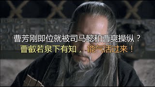 曹芳刚即位就被司马懿和曹爽操纵？曹叡若泉下有知，能气活过来！