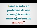 Como resolver o problema de não conseguir enviar uma mensagem/sms?