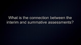 What is the connection between the interim and summative assessment?