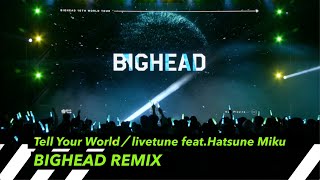 Tell Your World livetune feat. Hatsune Miku [BIGHEAD REMIX]