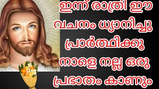 ഇന്ന് രാത്രി, ഈ വചനം  ചൊല്ലി  ധ്യാനിച്ചു പ്രാർത്ഥിച്ചു ഉറങ്ങുക, നല്ല ഒരു പ്രഭാതം നാളെ കാണാം.