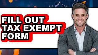 How to Fill Out Tax Exempt Form - Full Guide