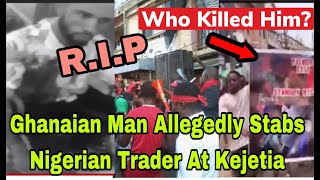 BREAKING: T£ARS FLOW AS GHANAIAN MAN ALL£GEDLY ST@BS NIGERIAN AT KEJETIA MARKET🔥