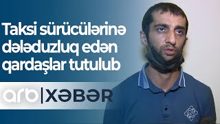 20-dən artıq taksi sürücüsünə qarşı dələduzluq edən qardaşlar tutulub - ARB Xəbər