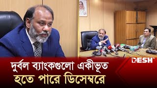 ডিসেম্বর পর্যন্ত স্বেচ্ছায় একীভূত হতে পারবে দুর্বল ব্যাংকগুলো | Bangladesh Bank | News | Desh TV