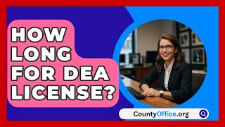 How Long For DEA License? - CountyOffice.org