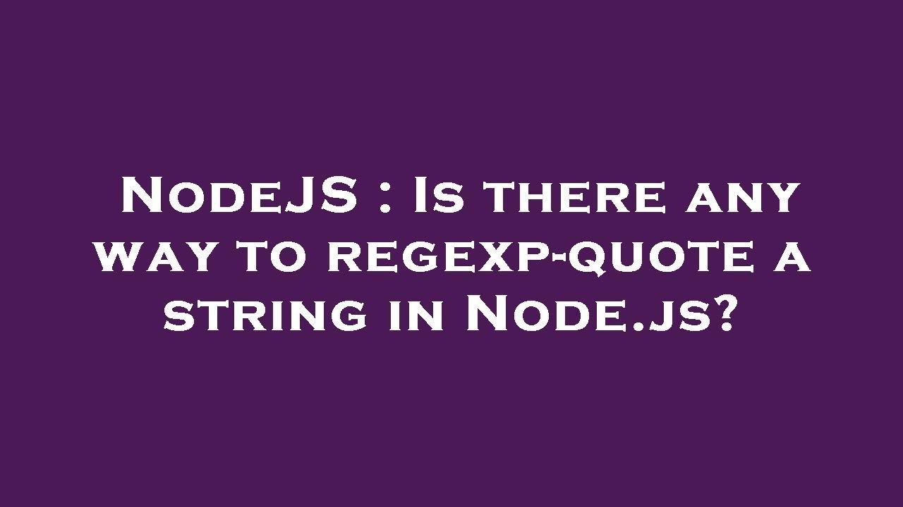 NodeJS : Is There Any Way To Regexp-quote A String In Node.js? - YouTube