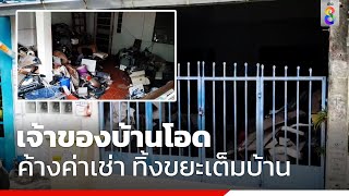 เจ้าของบ้านโอด ผู้เช่าค้างค่าเช่า ทิ้งขยะเต็มบ้าน | สถานการณ์ | ข่าวช่อง8