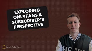 Exploring OnlyFans A Subscriber’s Perspective
