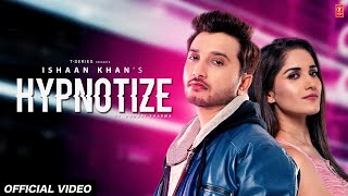 Hypnotize Video Song | Ishaan Khan | Ruhani Sharma | Kunwar Juneja | New Song 2020
