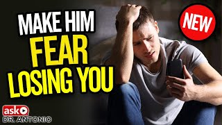 Make Him Worry About Losing You - 6 Powerful New Tips That Always Work!