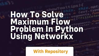 How to solve maximum flow problem in python using networkx