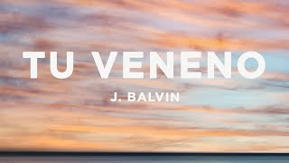 J. Balvin - Tu Veneno (Letra / Lyrics)