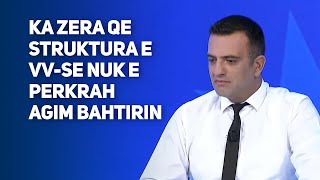 Pozhari: Ka zera qe struktura e VV-se nuk e perkrah Agim Bahtirin