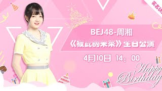 BEJ48《彼此的未来》周湘生日公演  ( 10-04-2021 14:00）