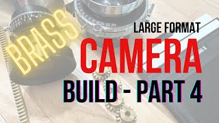 4x5 Large Format Camera Build - Part 4 - Brass and Frames