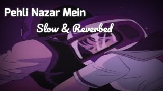 Pehli Nazar Mein || Slow & Reverbed  || 8d