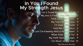 In You I Found My Strength Jesus | Gospel Songs of Faith \u0026 Worship | New Christian Songs 🙏🙏