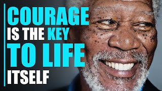 Courage Is The Key To Life Itself | Morgan Freeman
