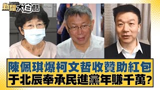 陳佩琪爆柯文哲收贊助紅包 于北辰奉承民進黨年賺千萬？ 新聞大白話 20240915