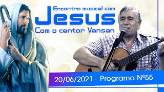 Encontro Musical com Jesus - Com o Cantor Vansan | 20/06/21 (55º Episódio)