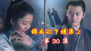 【Eng Sub】錦衣之下續集  2  第 30 集  陸繹今夏正式和離（  主演任嘉倫  譚松韻）