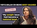 EXCLUSIVE! Vidya Balan on being BODY-SHAMED: 'My WEIGHT issue had become a NATIONAL issue'