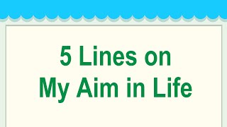 My Aim in Life Short 5 Lines in English || 5 Lines Essay on My Aim in Life