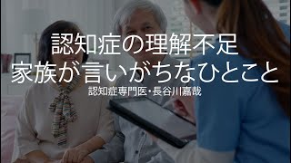 認知症の理解不足・家族が言いがちなひとこと〜認知症専門医・長谷川嘉哉