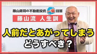 人前に出るとあがってしまうのですが、どうすれば良いでしょうか？【競売不動産の名人/藤山勇司の不動産投資一発回答】／藤山流人生訓