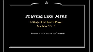 PRAY LIKE JESUS   Message 07   Understanding God's Kingdom