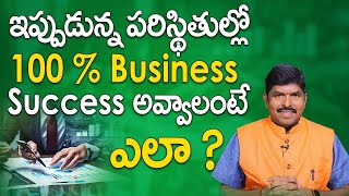 ఇప్పుడున్న పరిస్థితుల్లో 100 % Business Success  అవ్వాలంటే అవ్వడం ఎలా ? | Business Success Secrets