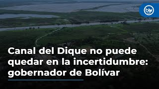 Canal del Dique no puede quedar en la incertidumbre: gob de Bolívar por congelamiento de recursos