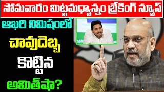 సోమవారం మిట్టమధ్యాన్నం బ్రేకింగ్ : ఆఖరి నిమిషం లో చావుదెబ్బ కొట్టిన అమిత్ షా ? | Amit Shah | Jagan