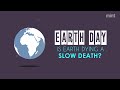 Earth Day | Is earth dying a slow death?