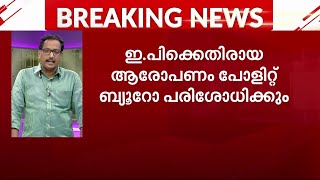 ഇ പിക്കെതിരായ ആരോപണം പോളിറ്റ് ബ്യൂറോയിലേക്ക്; കേന്ദ്ര കമ്മിറ്റി ചർച്ച ചെയ്യും