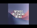 Words Becoming Wind