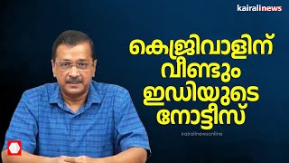 ദില്ലി മദ്യനയകേസ്;അരവിന്ദ് കെജ്രിവാളിന് വീണ്ടും ഇഡിയുടെ നോട്ടീസ് | Delhi