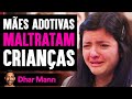 Mães Adotivas MALTRATAM Crianças | Dhar Mann