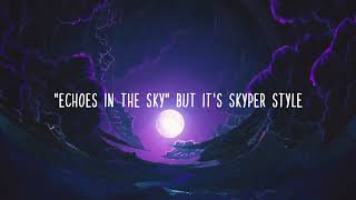 Echoes in the Sky but it's Skyper style