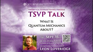 Leon Loveridge - What Is Quantum Mechanics About? (TSVP Talk at OIST)