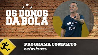 OS DONOS DA BOLA - 02/05/2023 - PROGRAMA COMPLETO