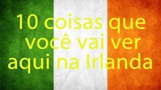 Dez coisas que você vai ver aqui na Irlanda