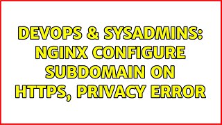 DevOps & SysAdmins: Nginx configure subdomain on https, privacy error