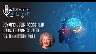 Health Hacks with Mark L White - Beyond Junk Foods and Junk Thoughts with Dr. Margaret Paul