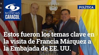 Estos fueron los temas clave en la visita de Francia Márquez a la Embajada de EE. UU. en Colombia
