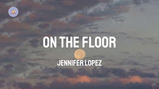 On The Floor - Jennifer Lopez (Lyric Video)